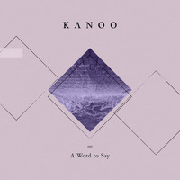 Kanoo - A Word to Say