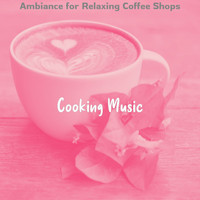Cooking Music - Ambiance for Relaxing Coffee Shops