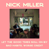 Nick Miller - Let the Good Times Roll on By / Bad Habits, Worse Credit