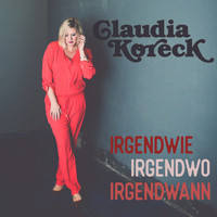 Claudia Koreck - IRGENDWIE, IRGENDWO, IRGENDWANN