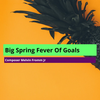 Composer Melvin Fromm Jr - Big Spring Fever of Goals