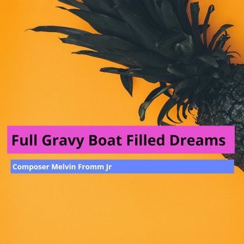Composer Melvin Fromm Jr - Full Gravy Boat Filled Dreams