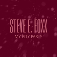 Steve E. Foxx - My Pity Party