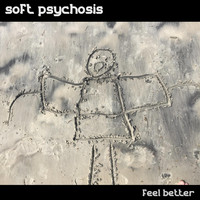 Soft Psychosis - Feel Better