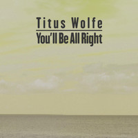 Titus Wolfe - You'll Be All Right