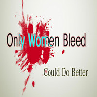 Could Do Better - Only Women Bleed