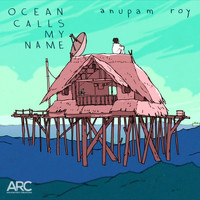 Anupam Roy - Ocean Calls My Name