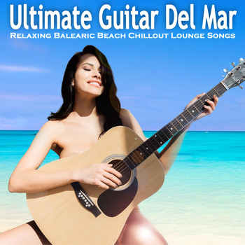 Various Artists - Ultimate Guitar Del Mar (Relaxing Balearic Beach Chillout Lounge Songs)