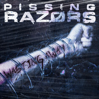 Pissing Razors - Wasting Away