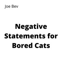 Joe Bev - Negative Statements for Bored Cats