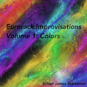 Ethan James Startzman - Eurorack Improvisations, Vol. 1: Colors