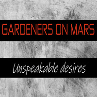 Gardeners on Mars - Unspeakable Desires