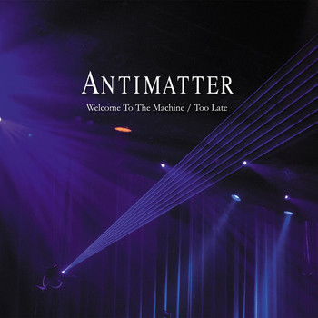 Antimatter - Welcome to the Machine / Too Late