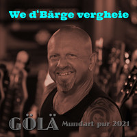 Gölä - We d'Bärge vergheie (Mundart pur 2021)