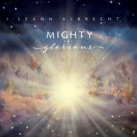 Leann Albrecht - Mighty and Glorious