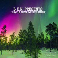 B.E.N - B.E.N Presents: Sample These Improvisations (feat. Matt Henderson, Josh Birmingham & Jimmy Bones)