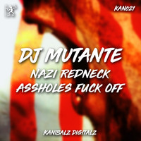 DJ Mutante - Nazi Redneck Assholes Fuck Off (Explicit)