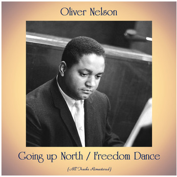 Oliver Nelson - Going up North / Freedom Dance (All Tracks Remastered)