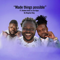 Kingsley King - Made Things Possible (feat. Rebbel Ashes & Juni Hype)