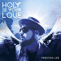 Preston Lee - Holy Is Your Love