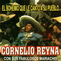 Cornelio Reyna - El Bohemio Que Le Canto A Su Pueblo