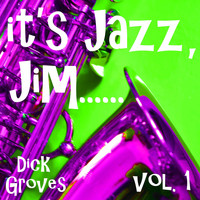 Dick Groves - it&apos;s Jazz, Jim .....,  Vol.1