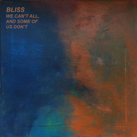 Bliss - We Can't All, and Some of Us Don't