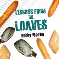 Bobby Martin - Lessons from the Loaves