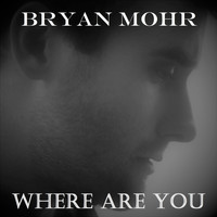 Bryan Mohr - Where Are You