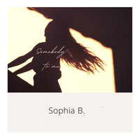 Sophia B - Somebody To Me