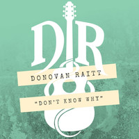 Donovan Raitt - Don't Know Why