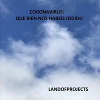 Landofprojects - Coronavirus: Que Bien Nos Habeis Jodido (Explicit)