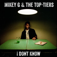 Mikey G & the Top-Tiers - I Don't Know