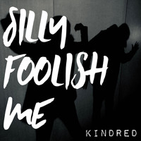 Kindred - Silly Foolish Me