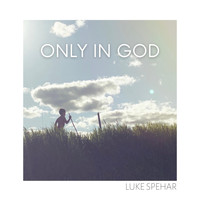 Luke Spehar - Only in God