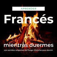 The Earbookers - Aprender Francés Mientras Duermes Con Sonidos Relajantes del Fuego: Historias para Dormir