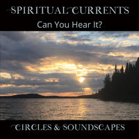 Spiritual Currents - Can You Hear It? Circles & Soundscapes