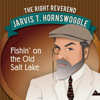 The Right Reverend Jarvis T. Hornswoggle - Fishin' on the Old Salt Lake