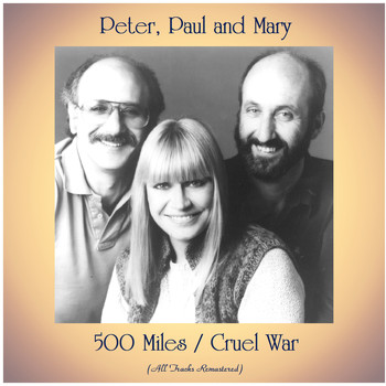Peter, Paul and Mary - 500 Miles / Cruel War (All Tracks Remastered)