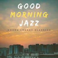 Mocha Lounge Classics - Good Morning Jazz