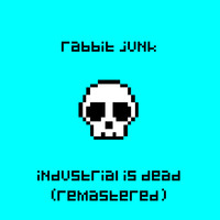 Rabbit Junk - Industrial Is Dead (Remastered) (Explicit)