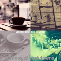 Morning Chill Out Playlist - Echoes of Lockdowns