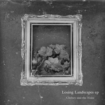 Chelsey and the Noise - Losing Landscapes - EP