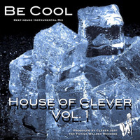 Clever Jeff - House of Clever, Vol. 1: Be Cool (Deep House Instrumental Mix)