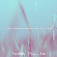 Meditation Music Vibes - Music for Morning Meditation - Shakuhachi