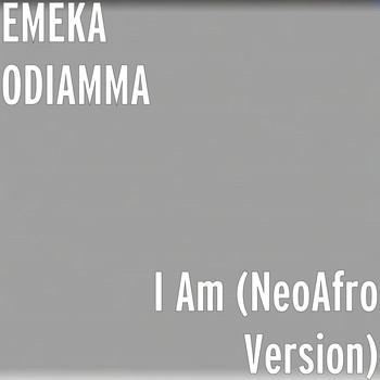 EMEKA ODIAMMA - I Am (NeoAfro Version) (Explicit)