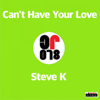 Steve K - Can't Have Your Love