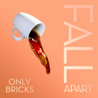 Only Bricks - Fall Apart