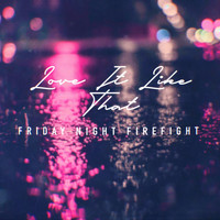 Friday Night Firefight - Love It Like That