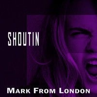 Mark From London - Shoutin